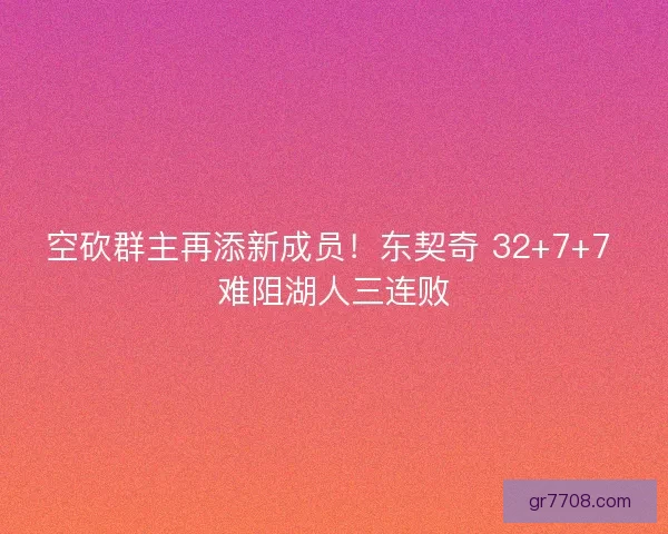 空砍群主再添新成员！东契奇 32+7+7 难阻湖人三连败